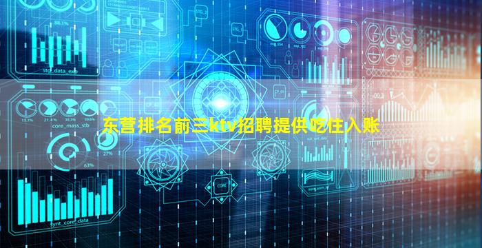 东营排名前三ktv招聘提供吃住入账