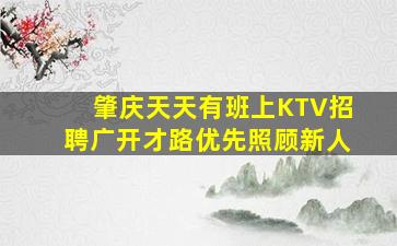 肇庆天天有班上KTV招聘广开才路优先照顾新人